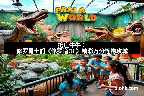 抢庄牛牛：修罗勇士们《修罗道OL》精彩万分怪物攻城